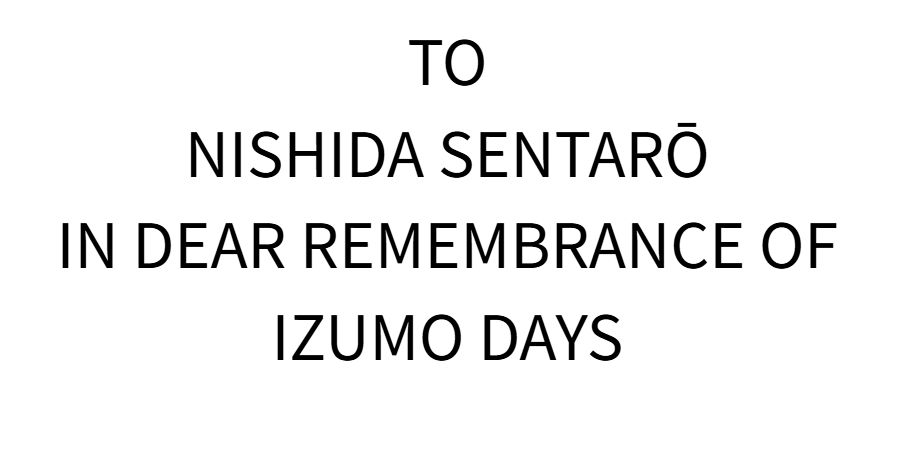 TO NISHIDA SENTARŌ IN DEAR REMEMBRANCE OF IZUMO DAYS